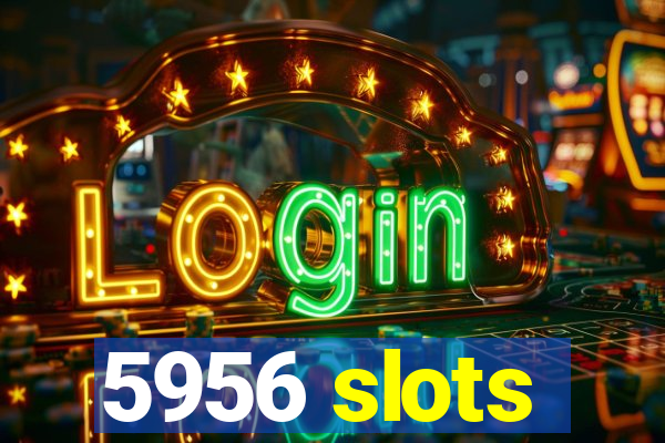 5956 slots